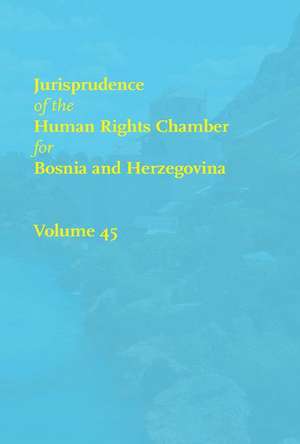 Jurisprudence of the Human Rights Chamber for Bosnia and Herzegovina: Volume 45, the Cases 00-5147/00-5535 de C. Tofan