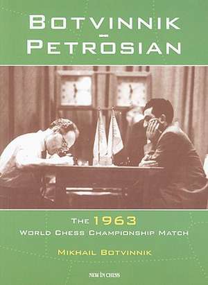 Botvinnik - Petrosian: 1963 World Chess Championship Match de Mikhail Botvinnik