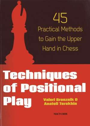 Techniques of Positional Play: 45 Practical Methods to Gain the Upper Hand in Chess de Valeri Bronznik