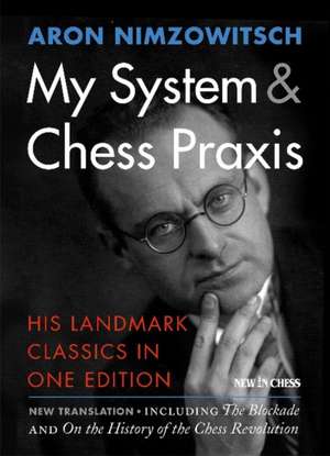 My System & Chess Praxis: His Landmark Classics in One Edition de Aron Nimzowitsch