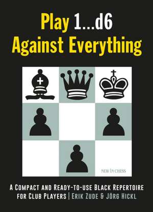 Play 1...D6 Against Everything: A Compact and Ready-To-Use Black Repertoire for Club Players de Erik Zude