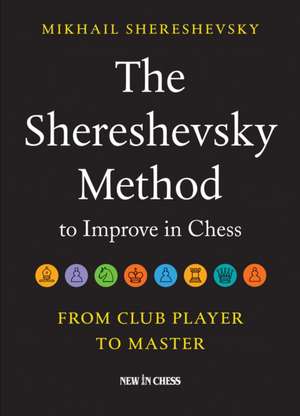 The Shereshevsky Method to Improve in Chess: From Club Player to Master de Mikhail Shereshevsky