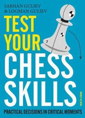 Test Your Chess Skills: Practical Decisions in Critical Moments de Sarhan Guliev