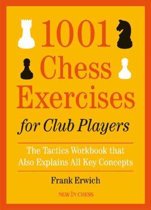 1001 Chess Exercises for Club Players: The Tactics Workbook that Also Explains All Key Concepts de Frank Erwich