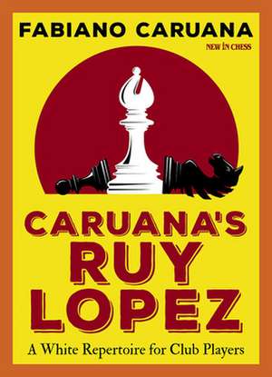 Caruana's Ruy Lopez: A White Repertoire for Club Players de Fabiano Caruana