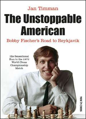 The Unstoppable American: Bobby Fischers Road to Reykjavik de Jan Timman