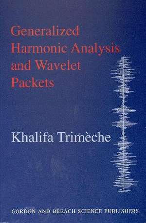 Generalized Harmonic Analysis and Wavelet Packets: An Elementary Treatment of Theory and Applications de Khalifa Trimeche