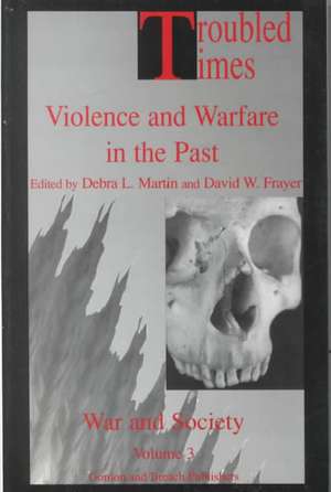 Troubled Times: Violence and Warfare in the Past de David W. Frayer