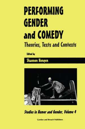 Performing Gender and Comedy: Theories, Texts and Contexts de Shannon Hengen