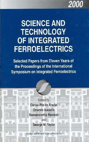 Science and Technology of Integrated Ferroelectrics: Selected Papers from Eleven Years of the Proceedings of the International Symposium of Integrated Ferroelectronics de Carlos Pazde-Araujo