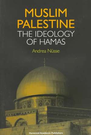 Muslim Palestine: The Ideology of Hamas de Andrea Nusse