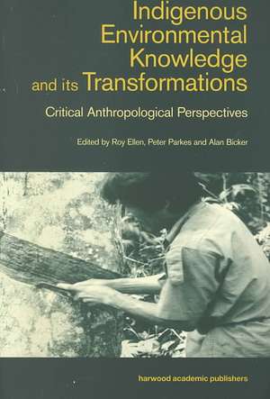 Indigenous Enviromental Knowledge and its Transformations: Critical Anthropological Perspectives de Alan Bicker