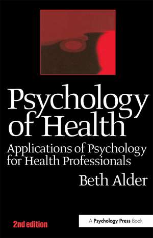 Psychology of Health 2nd Ed: Applications of Psychology for Health Professionals de Beth Alder