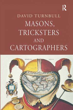 Masons, Tricksters and Cartographers: Comparative Studies in the Sociology of Scientific and Indigenous Knowledge de David Turnbull