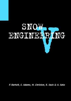 Snow Engineering V: Proceedings of the Fifth International Conference on Snow Engineering, 5-8 July 2004, Davos, Switzerland de P. Bartelt