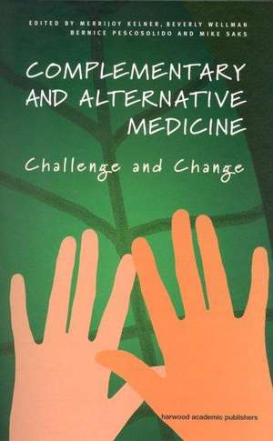 Complementary and Alternative Medicine: Challenge and Change de Merrijoy Kelner