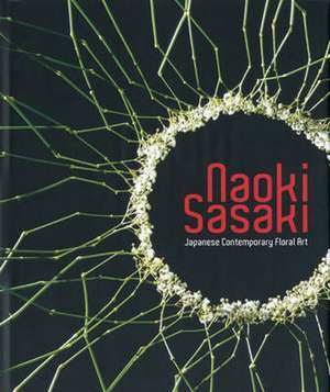 Naoki Sasaki, Japanese Contemporary Floral Art de Ryusaku Matsuda