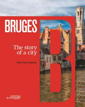 Bruges: The Story of a City de Damme Van