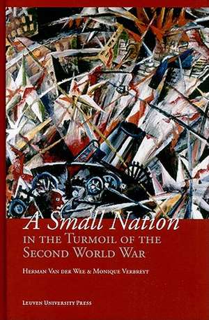 A Small Nation in the Turmoil of the Second World War: Money, Finance and Occupation (Belgium, Its Enemies, Its Friends, 1939-1945) de Herman Van Der Wee