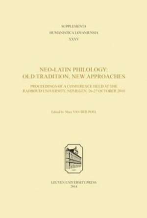 Neo-Latin Philology: Old Tradition, New Approaches de Marc Van Der Poel