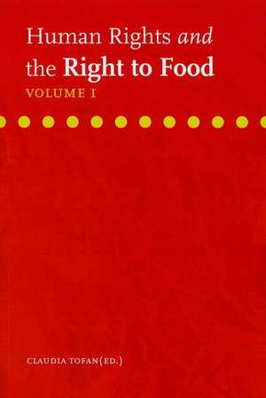 Human Rights and the Right to Food, Volume I de Claudia Tofan