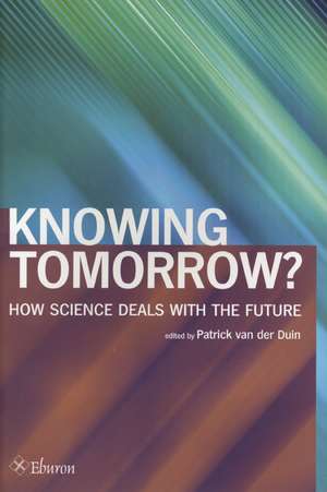 Knowing Tomorrow?: How Science Deals with the Future de Patrick van der Duin