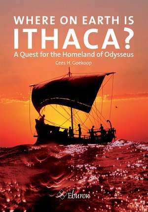 Where on Earth Is Ithaca?: A Quest for the Homeland of Odysseus de Cees H. Goekoop