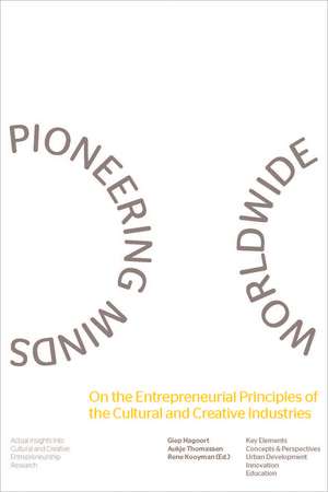 Pioneering Minds Worldwide: On the Entrepreneurial Principles of the Cultural and Creative Industries de Giep Hagoort