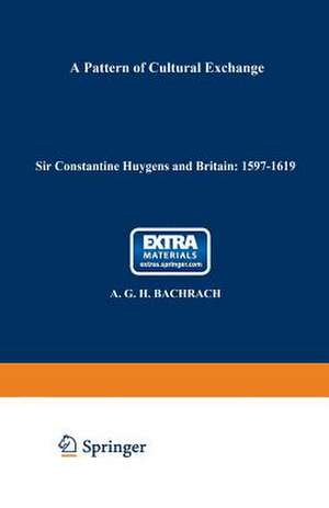 Sir Constantine Huygens and Britain: 1596–1687: A Pattern of Cultural Exchange de A. G. Bachrach