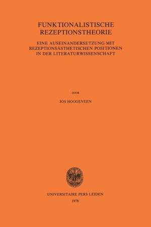 Funktionalistische Rezeptionstheorie: Eine Auseinandersetzung mit Rezeptionsästhetischen Positionen in der Literaturwissenschaft de Jos. Hoogeveen