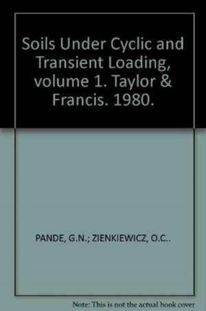 Soils Under Cyclic and Transient Loading, volume 1: Proceedinsg of the Internaional Symposium, Swansea, 7-11 January 1980, 2 volumes de G.N. Pande