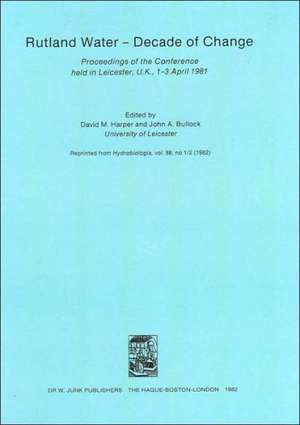 Rutland Water — Decade of Change: Proceedings of the Conference held in Leicester, U.K., 1–3 April 1981 de David M. Harper