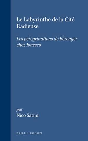 Le Labyrinthe de la Cité Radieuse: Les pérégrinations de Bérenger chez Ionesco de Nico Satijn