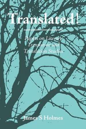 Translated!: Papers on Literary Translation and Translation Studies. With an introduction by Raymond van den Broeck de James S. Holmes