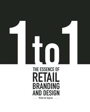 1 to 1: The Essence of Retail Branding and Design de Michel Van Tongeren