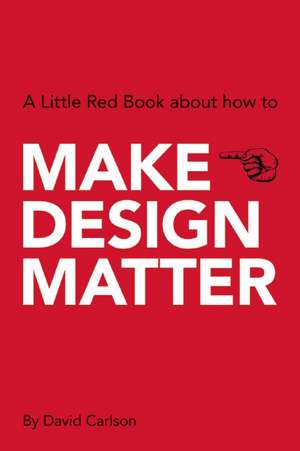 Make Design Matter: A Little Red Book about How to de David Carlson