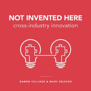 Not Invented Here: Cross-industry Innovation de Ramon Vullings