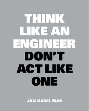 Think Like an Engineer, Don't ACT Like One de Jan Karel Mak