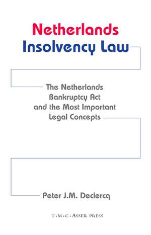 Netherlands Insolvency Law:The Netherlands Bankruptcy Act and the Most Important Legal Concepts de Peter Declerq