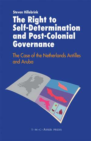 The Right to Self-Determination and Post-Colonial Governance: The Case of the Netherlands Antilles and Aruba de Steven Hillebrink