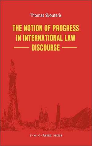 The Notion of Progress in International Law Discourse de Thomas Skouteris