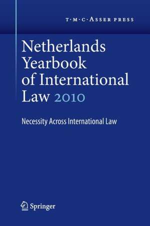 Netherlands Yearbook of International Law Volume 41, 2010: Necessity Across International Law de I. F. Dekker