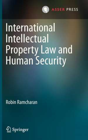 International Intellectual Property Law and Human Security de Robin Ramcharan