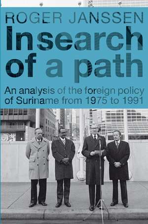 In Search of a Path: An Analysis of the Foreign Policy of Suriname from 1975 to 1991 de Roger Janssen