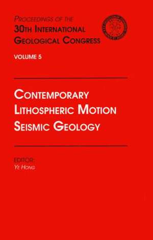 Contemporary Lithospheric Motion Seismic Geology: Proceedings of the 30th International Geological Congress, Volume 5 de Ye Hong