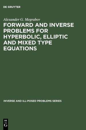 Forward and Inverse Problems for Hyperbolic, Elliptic and Mixed Type Equations de Alexander G. Megrabov