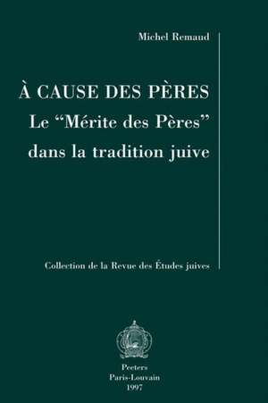 A Cause Des Peres: Le Merite Des Peres Dans La Tradition Juive de Michel Remaud