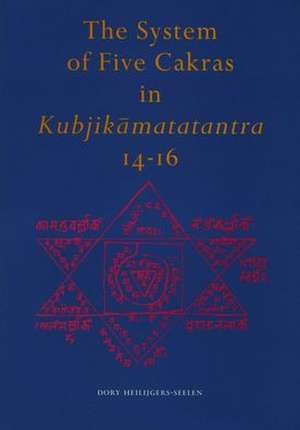 The System of Five Cakras in <i>Kubjikāmatatantra</i> 14-16 de D.H Heilijgers