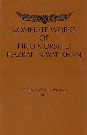 Complete Works of Pir-O-Murshid Hazrat Inayat Khan, Source Edition: Original Texts: Sayings I, Part I de Pir-O-Murshid Inayat Khan