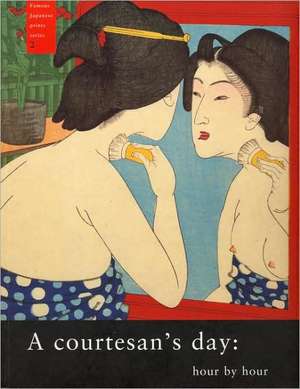 A Courtesan's Day: Hour by Hour de Cecilia Segawa Seigle